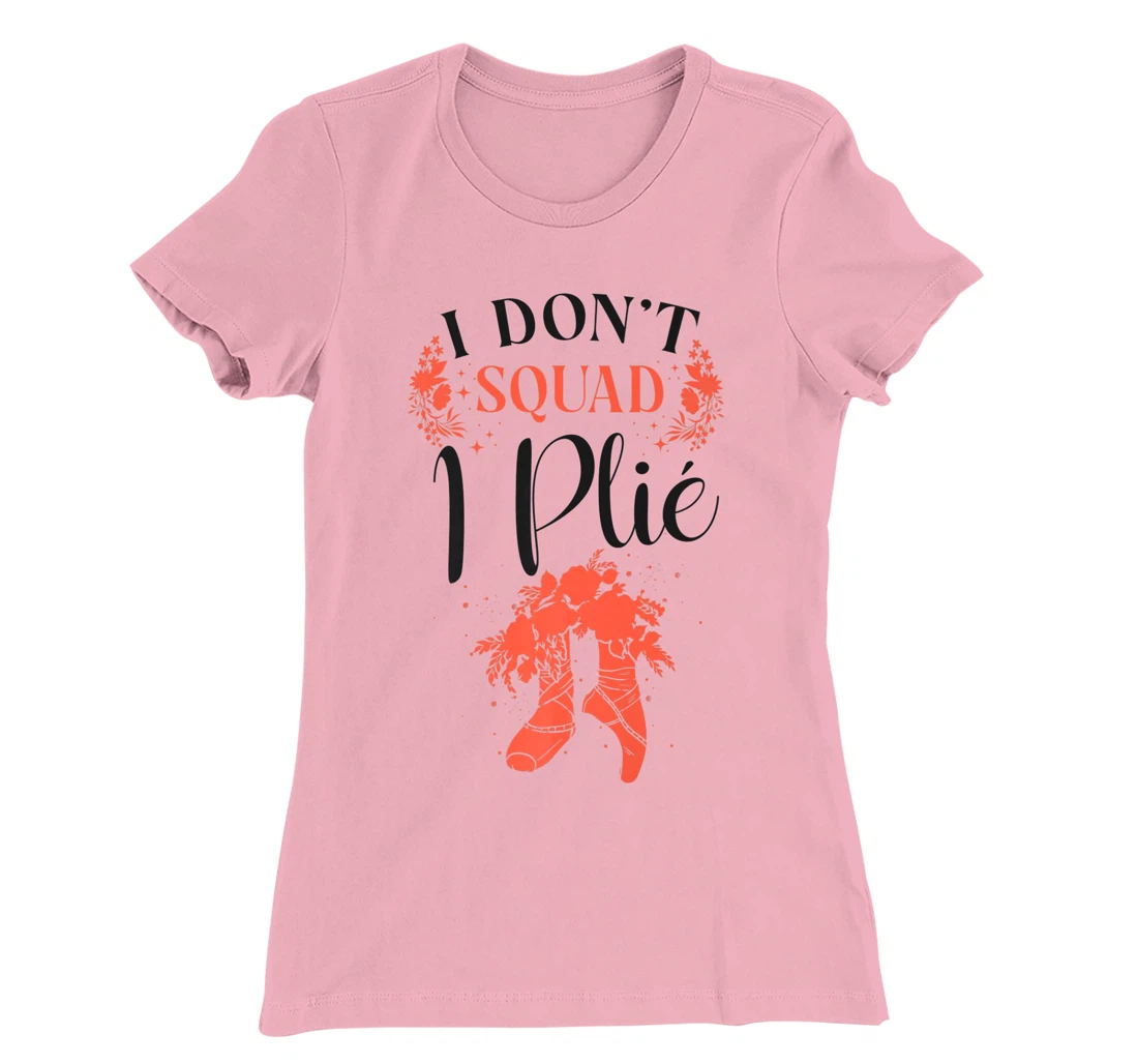 Womens Ballet Dancer Dance Girl Ballerina Pointe Shoe I Don't Squat T-Shirt, Kid T-Shirt and Women T-Shirt
