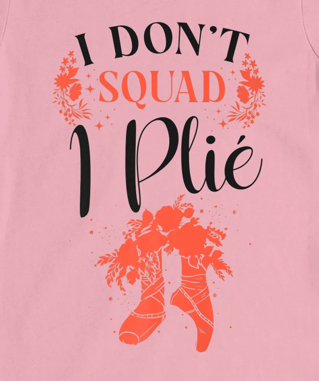 Womens Ballet Dancer Dance Girl Ballerina Pointe Shoe I Don't Squat T-Shirt, Kid T-Shirt and Women T-Shirt