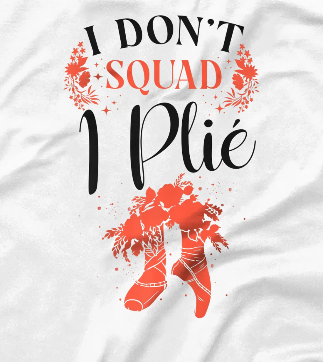 Womens Ballet Dancer Dance Girl Ballerina Pointe Shoe I Don't Squat T-Shirt, Kid T-Shirt and Women T-Shirt