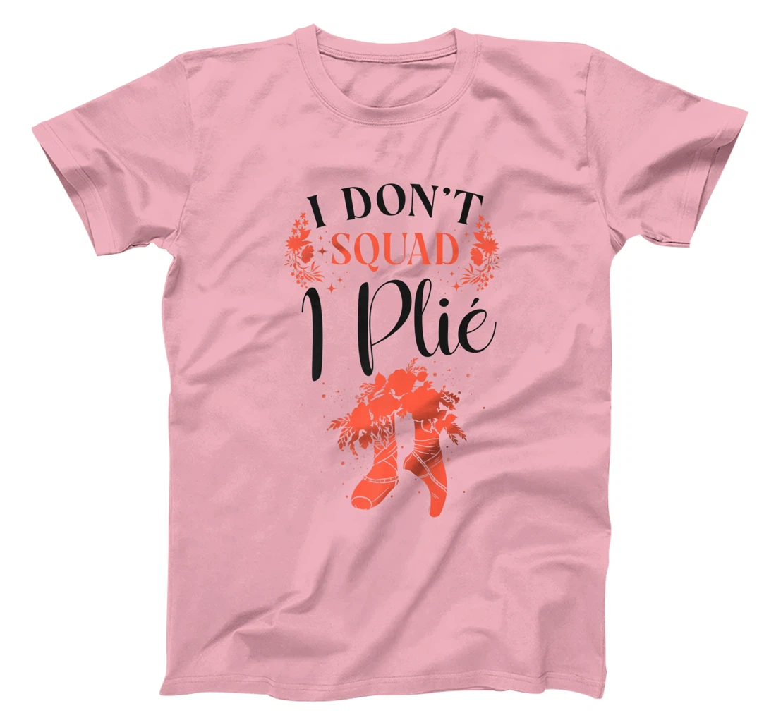 Womens Ballet Dancer Dance Girl Ballerina Pointe Shoe I Don't Squat T-Shirt, Kid T-Shirt and Women T-Shirt