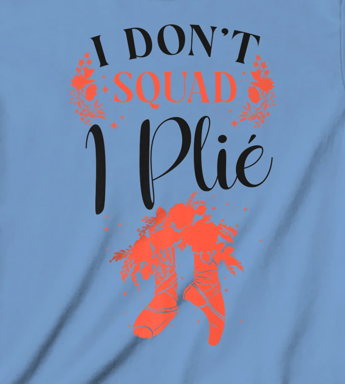 Womens Ballet Dancer Dance Girl Ballerina Pointe Shoe I Don't Squat T-Shirt, Kid T-Shirt and Women T-Shirt