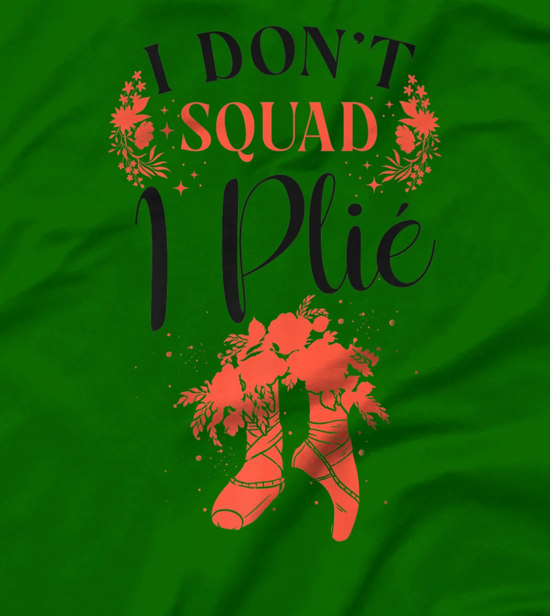 Womens Ballet Dancer Dance Girl Ballerina Pointe Shoe I Don't Squat T-Shirt, Kid T-Shirt and Women T-Shirt