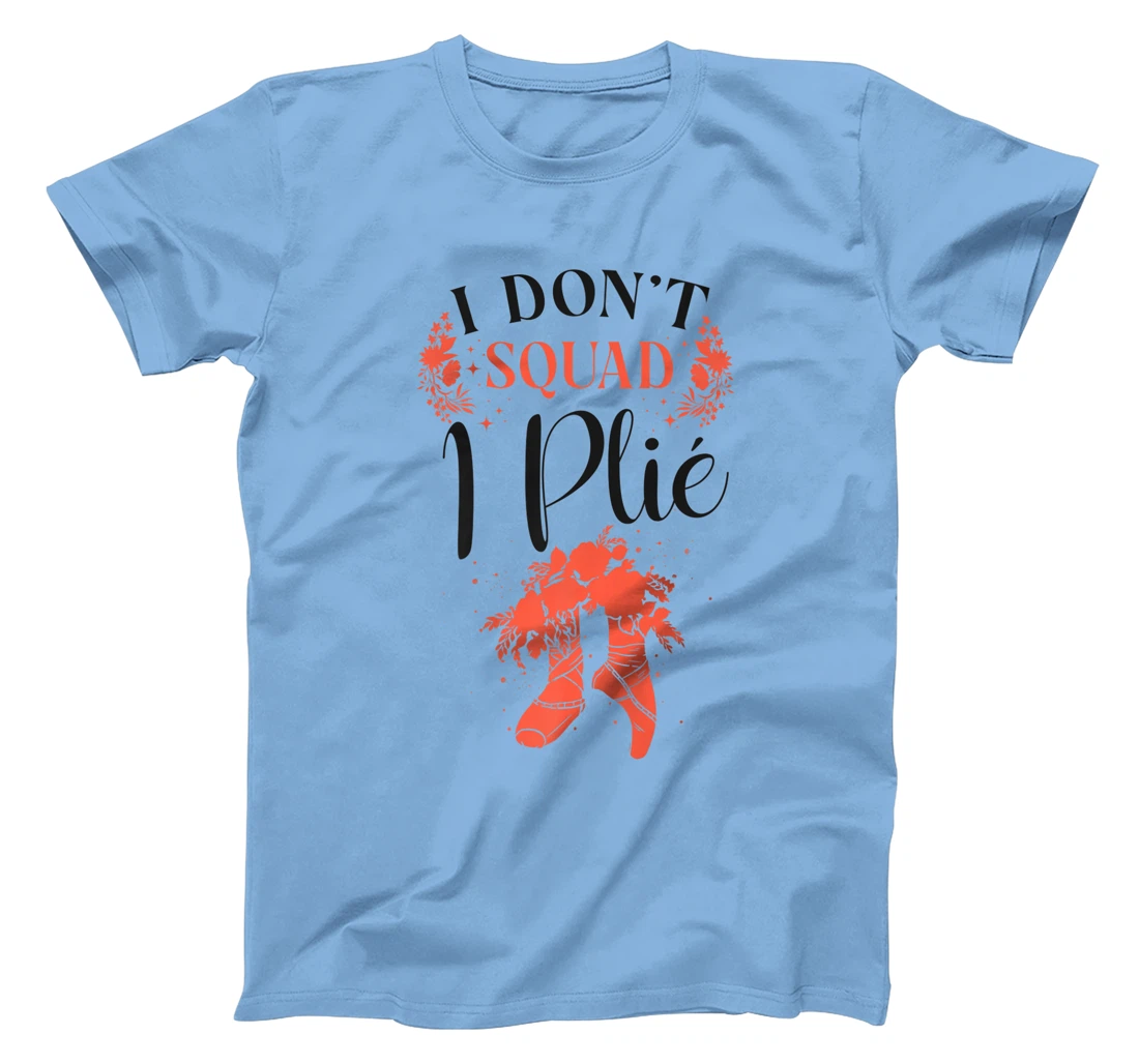 Womens Ballet Dancer Dance Girl Ballerina Pointe Shoe I Don't Squat T-Shirt, Kid T-Shirt and Women T-Shirt