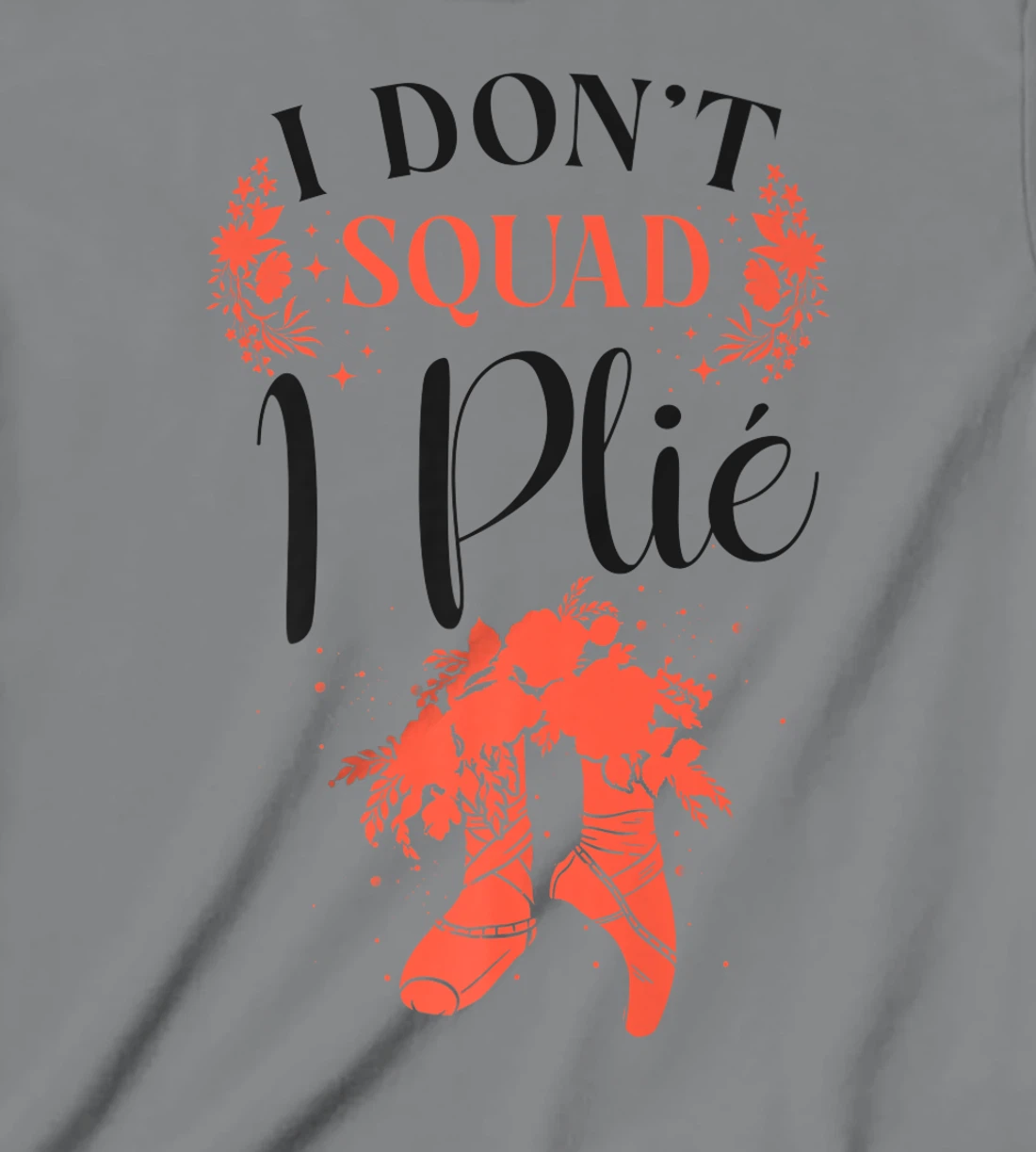 Womens Ballet Dancer Dance Girl Ballerina Pointe Shoe I Don't Squat T-Shirt, Kid T-Shirt and Women T-Shirt