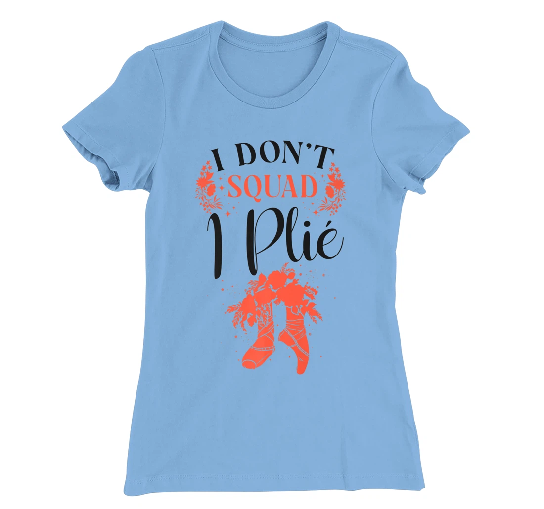 Womens Ballet Dancer Dance Girl Ballerina Pointe Shoe I Don't Squat T-Shirt, Kid T-Shirt and Women T-Shirt