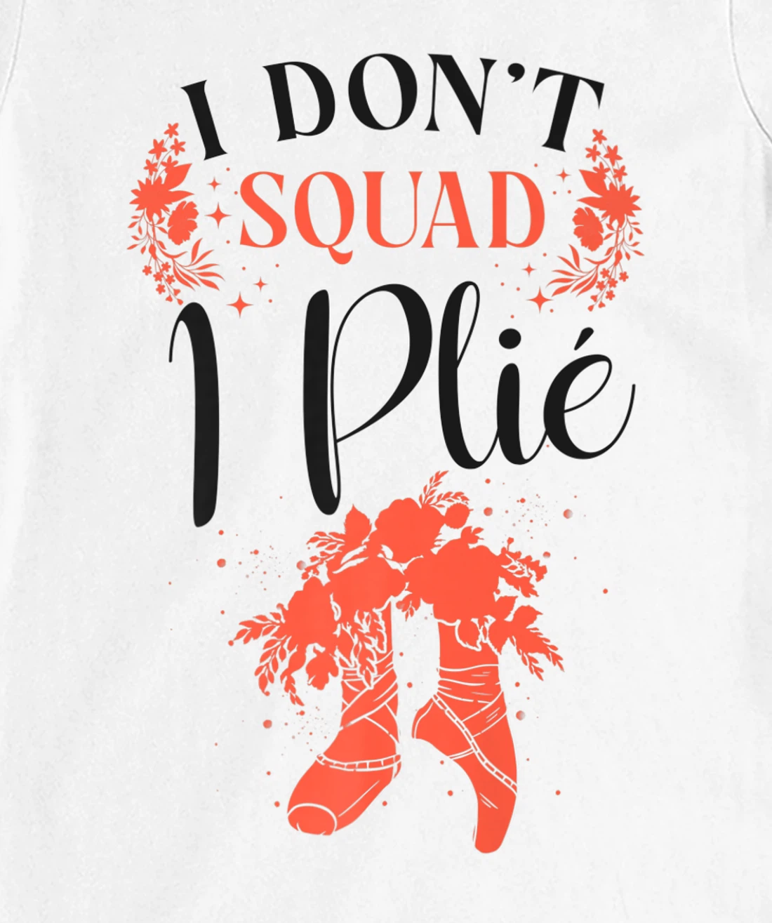 Womens Ballet Dancer Dance Girl Ballerina Pointe Shoe I Don't Squat T-Shirt, Kid T-Shirt and Women T-Shirt