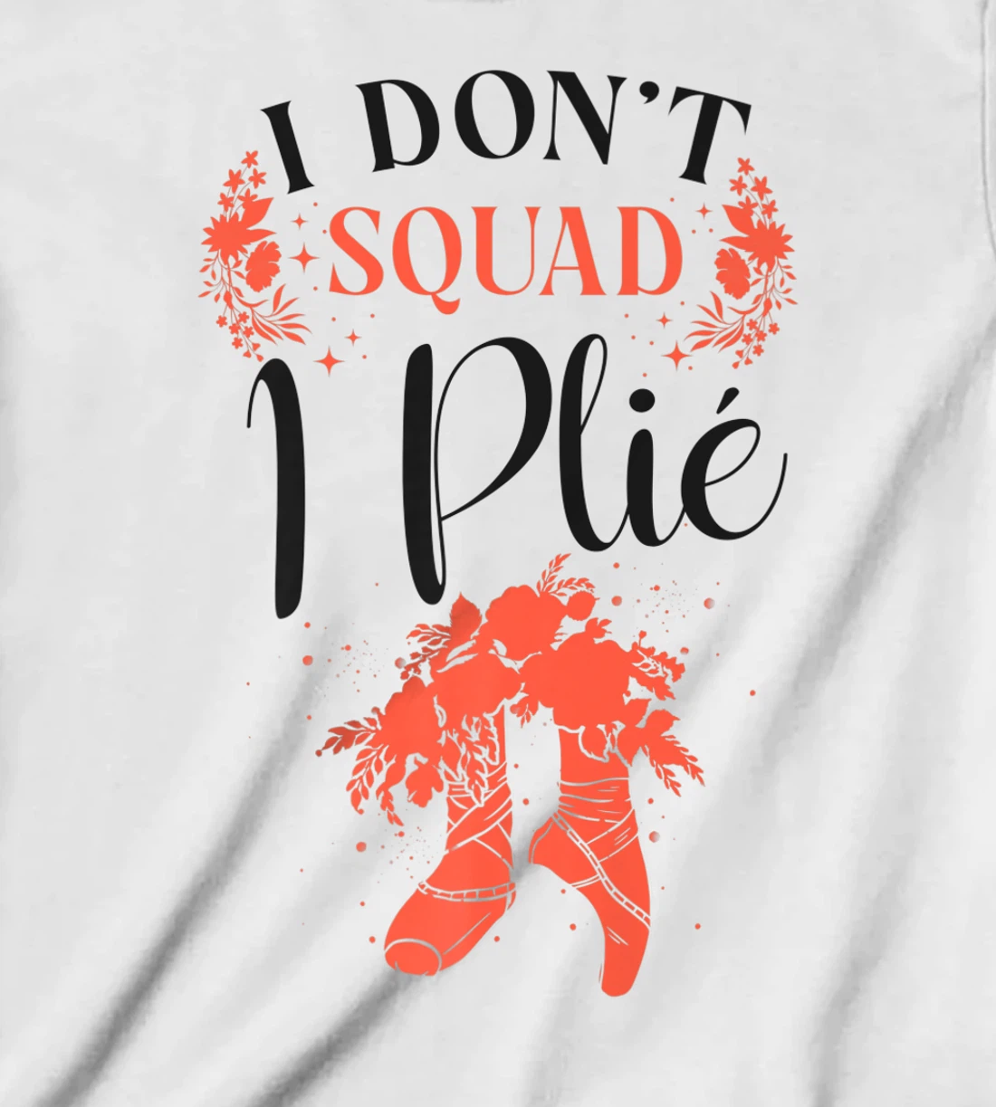 Womens Ballet Dancer Dance Girl Ballerina Pointe Shoe I Don't Squat T-Shirt, Kid T-Shirt and Women T-Shirt