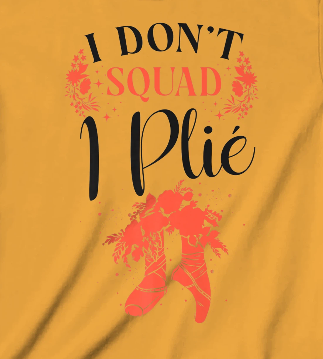 Womens Ballet Dancer Dance Girl Ballerina Pointe Shoe I Don't Squat T-Shirt, Kid T-Shirt and Women T-Shirt