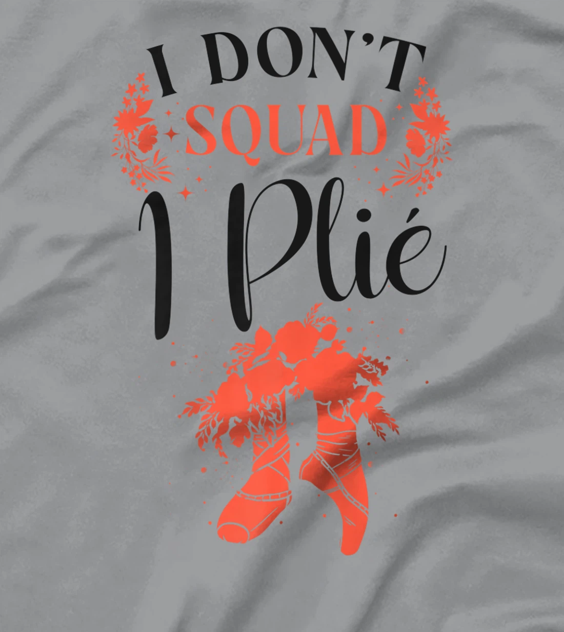 Womens Ballet Dancer Dance Girl Ballerina Pointe Shoe I Don't Squat T-Shirt, Kid T-Shirt and Women T-Shirt