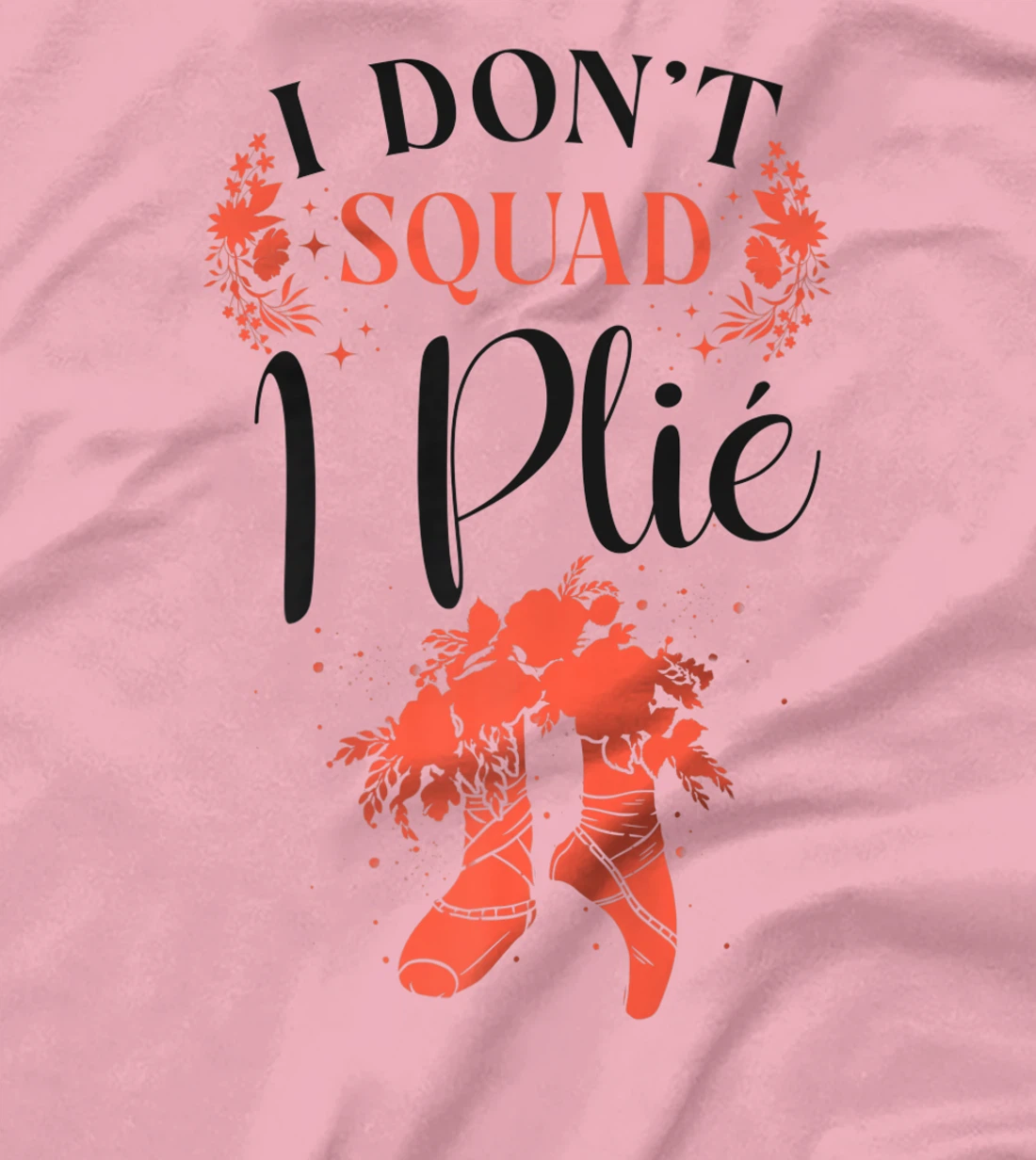 Womens Ballet Dancer Dance Girl Ballerina Pointe Shoe I Don't Squat T-Shirt, Kid T-Shirt and Women T-Shirt