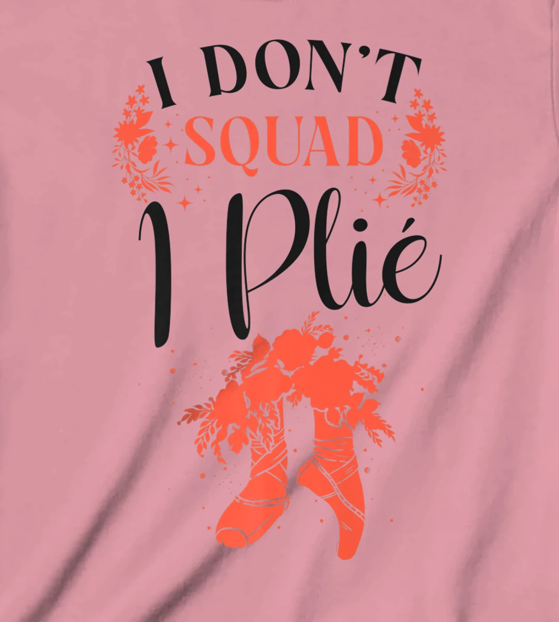 Womens Ballet Dancer Dance Girl Ballerina Pointe Shoe I Don't Squat T-Shirt, Kid T-Shirt and Women T-Shirt