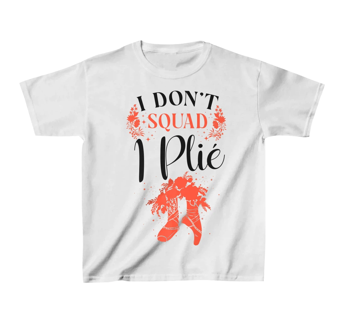 Womens Ballet Dancer Dance Girl Ballerina Pointe Shoe I Don't Squat T-Shirt, Kid T-Shirt and Women T-Shirt