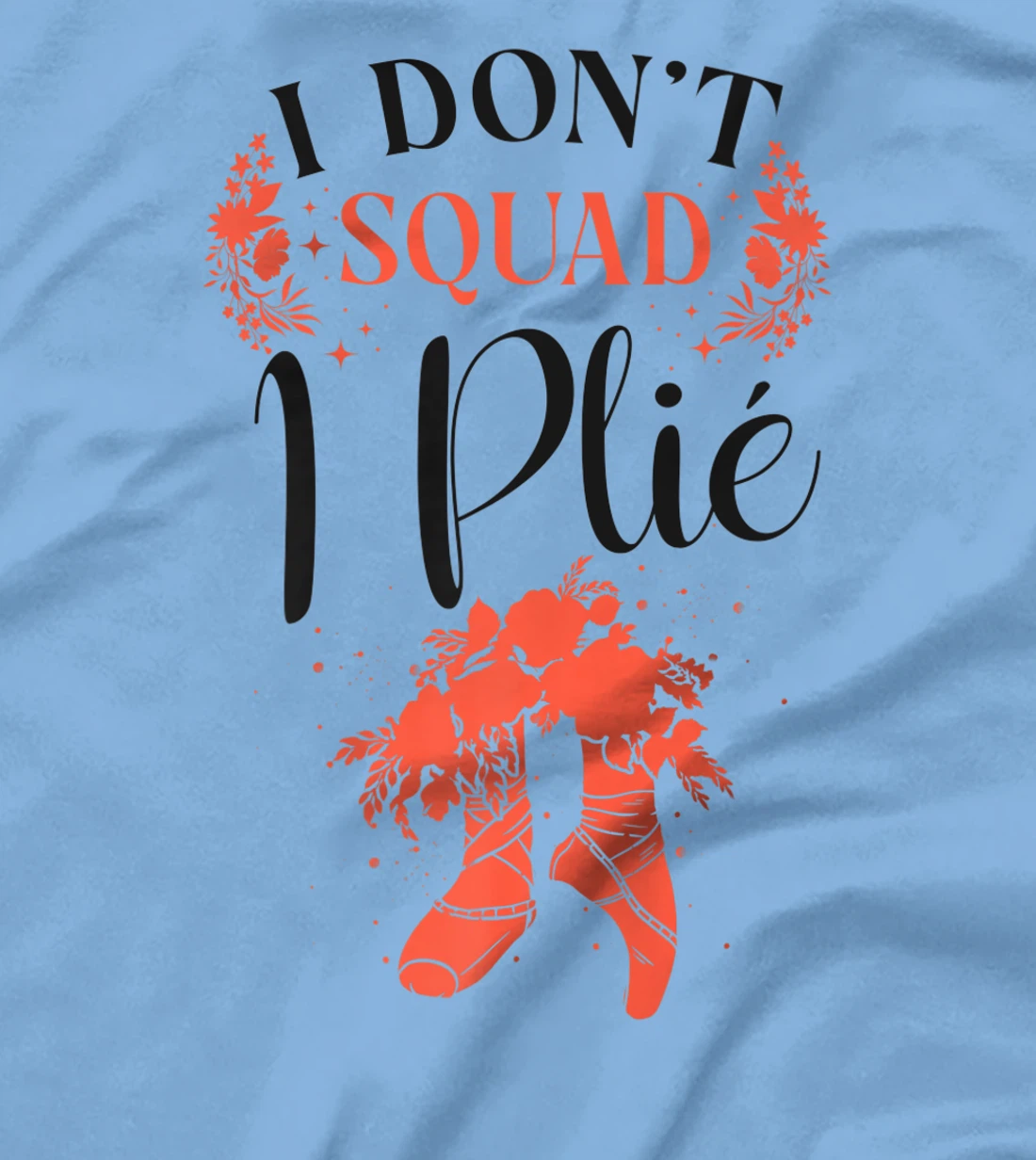 Womens Ballet Dancer Dance Girl Ballerina Pointe Shoe I Don't Squat T-Shirt, Kid T-Shirt and Women T-Shirt