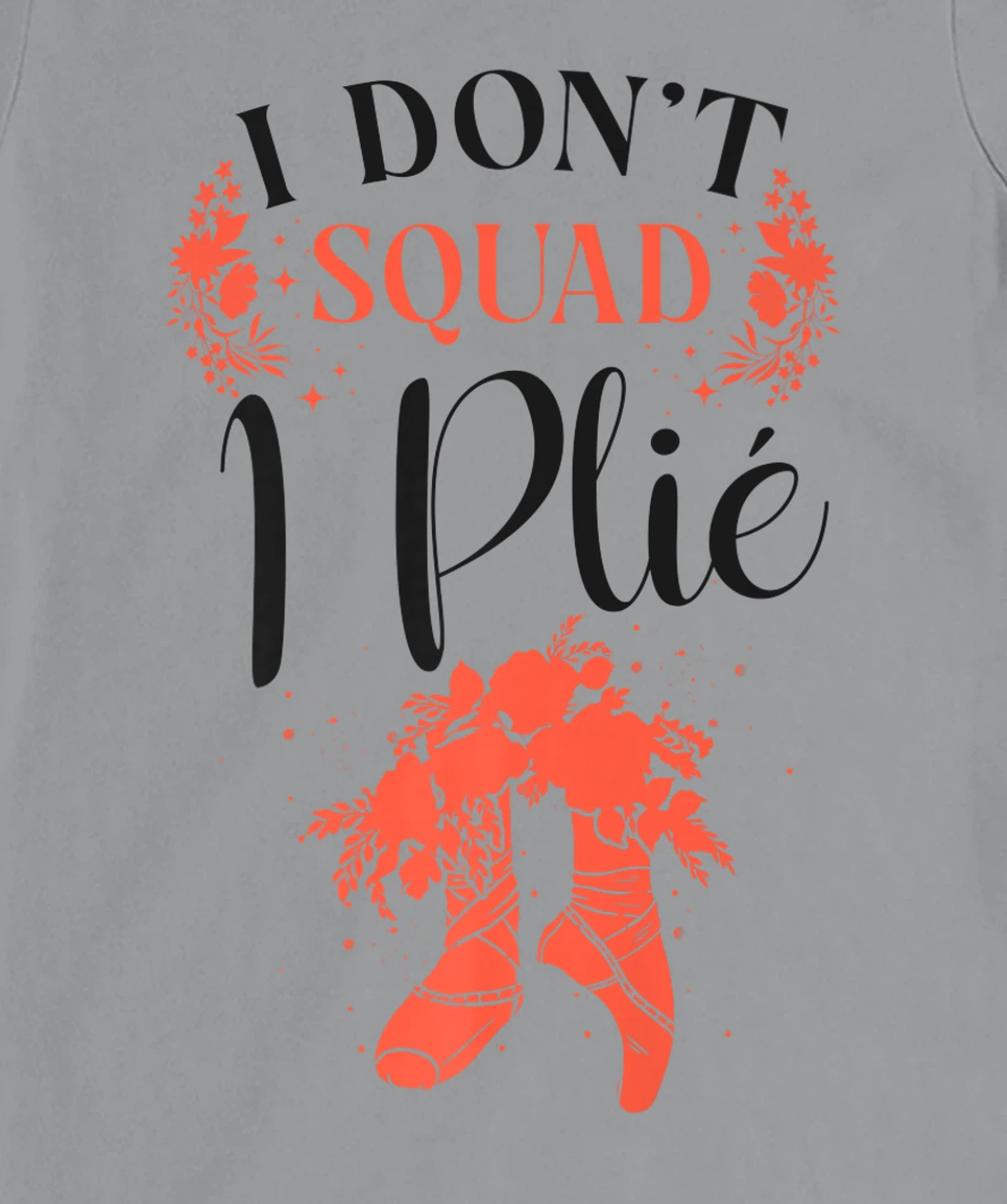 Womens Ballet Dancer Dance Girl Ballerina Pointe Shoe I Don't Squat T-Shirt, Kid T-Shirt and Women T-Shirt