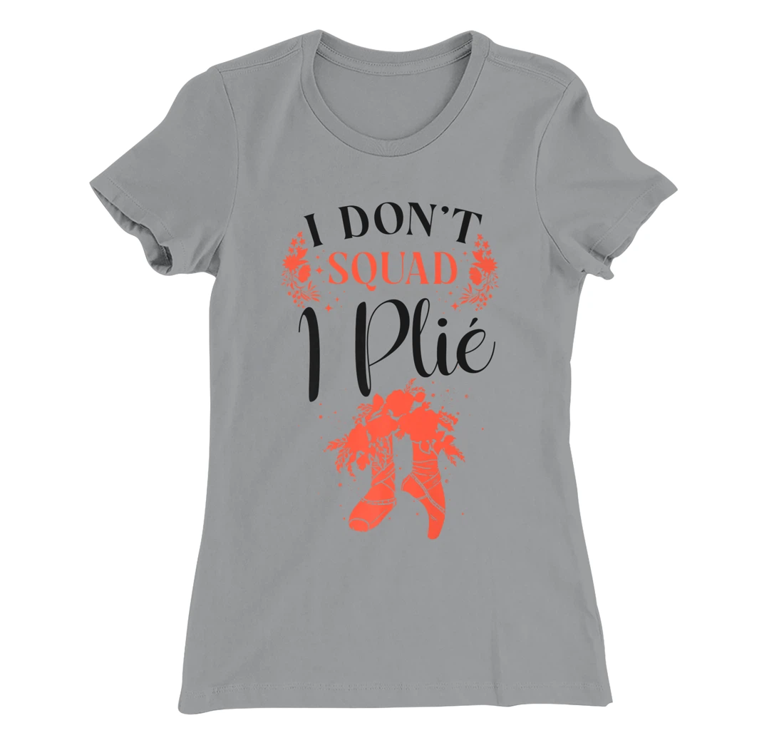 Womens Ballet Dancer Dance Girl Ballerina Pointe Shoe I Don't Squat T-Shirt, Kid T-Shirt and Women T-Shirt