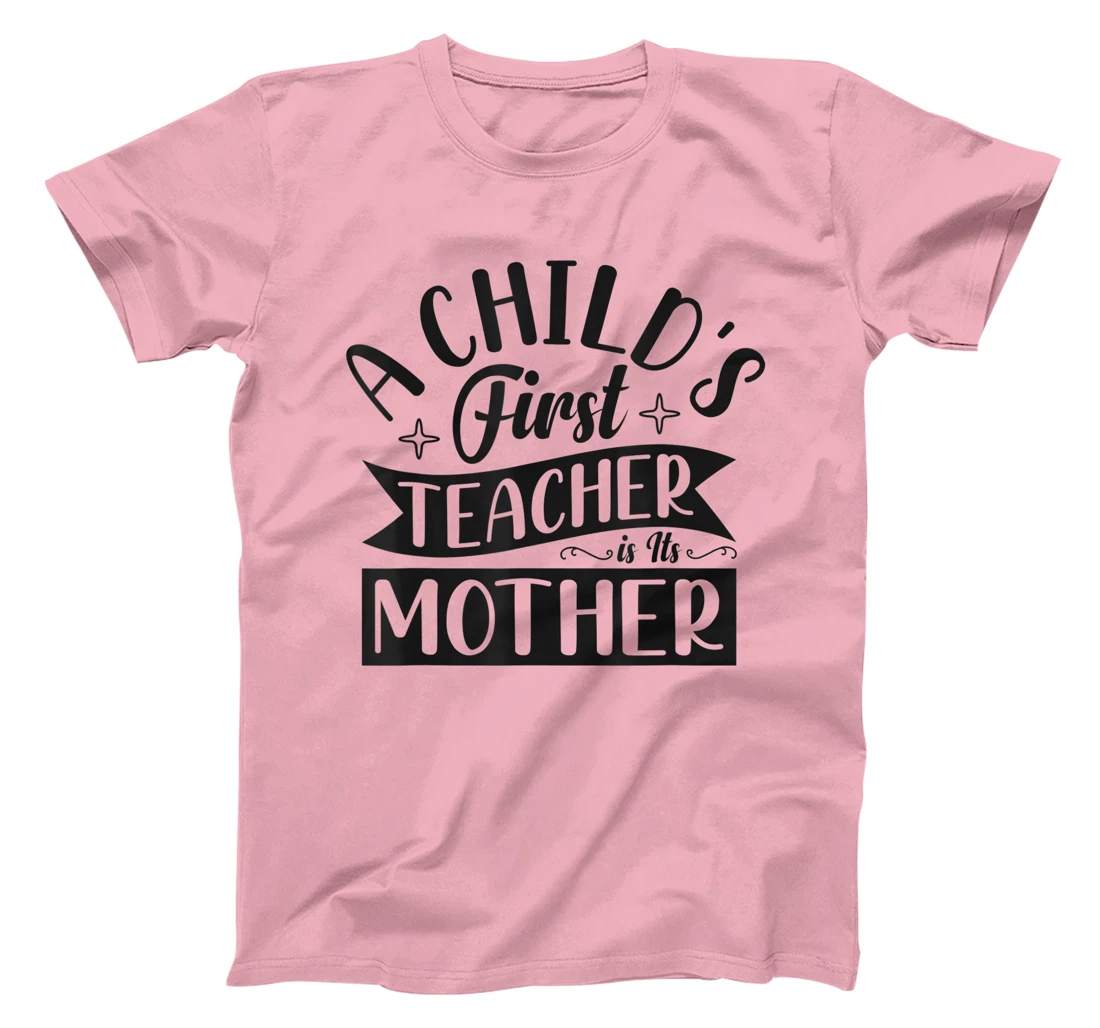 Womens A Child's First Teacher Is Its Mother Quote T-Shirt, Women T-Shirt