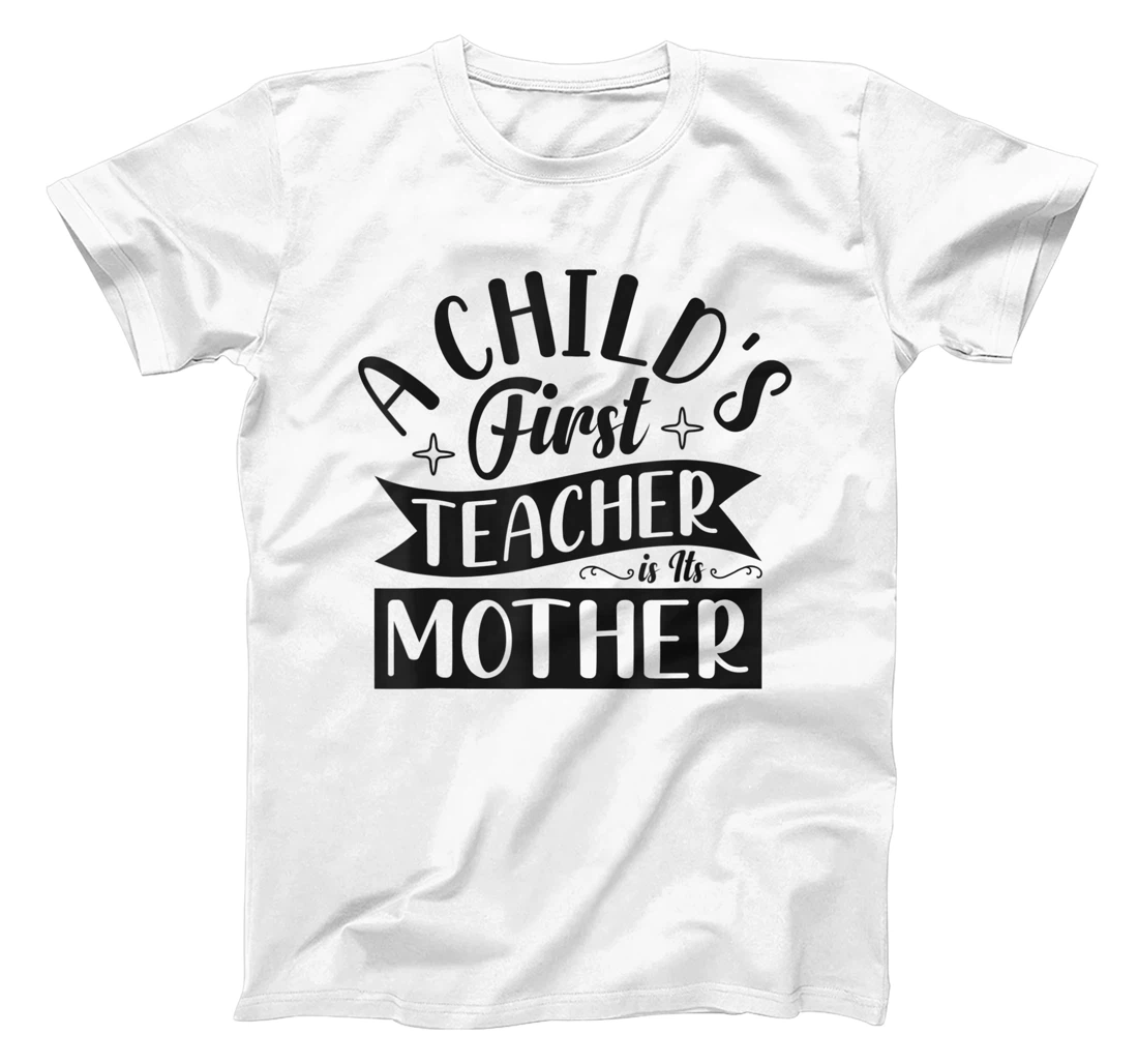 Womens A Child's First Teacher Is Its Mother Quote T-Shirt, Women T-Shirt