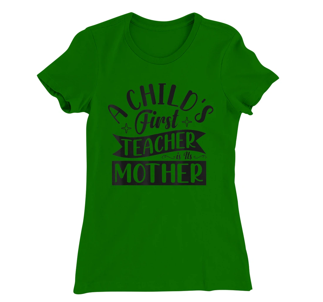 Womens A Child's First Teacher Is Its Mother Quote T-Shirt, Women T-Shirt