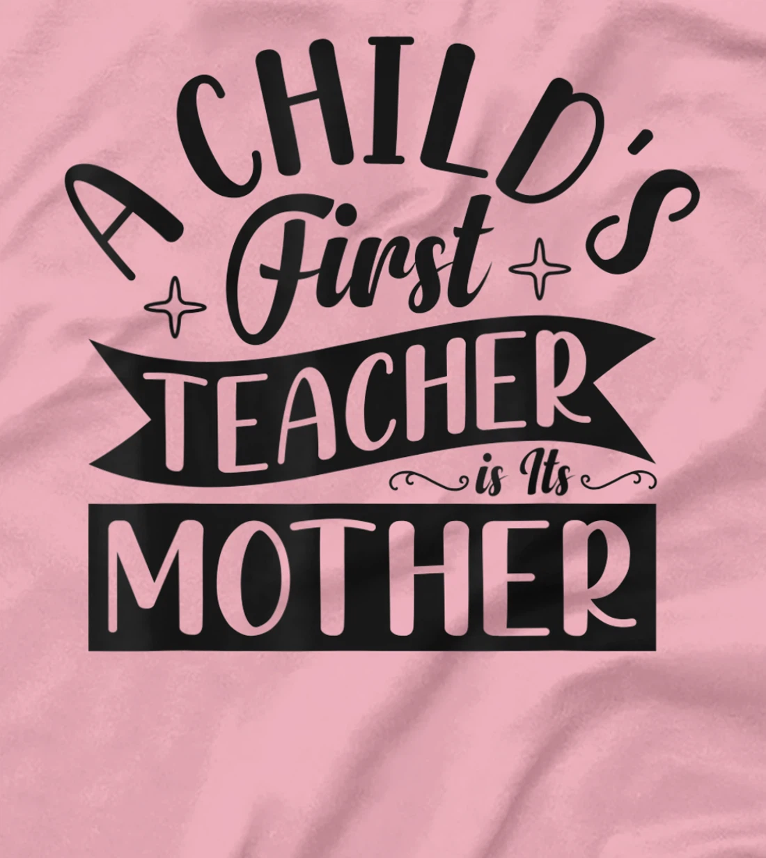 Womens A Child's First Teacher Is Its Mother Quote T-Shirt, Women T-Shirt