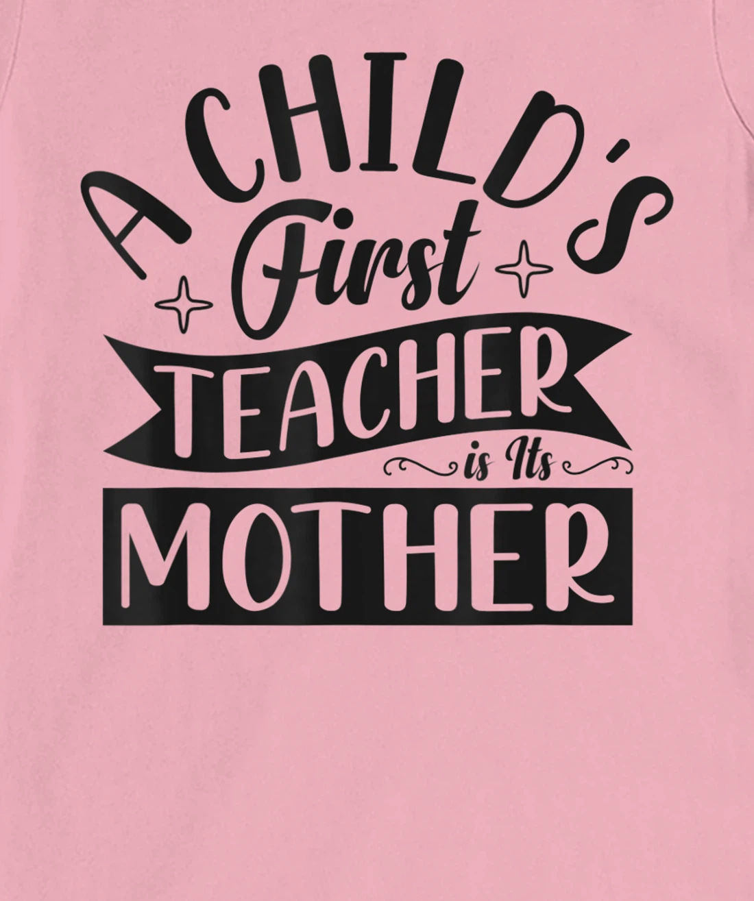 Womens A Child's First Teacher Is Its Mother Quote T-Shirt, Women T-Shirt