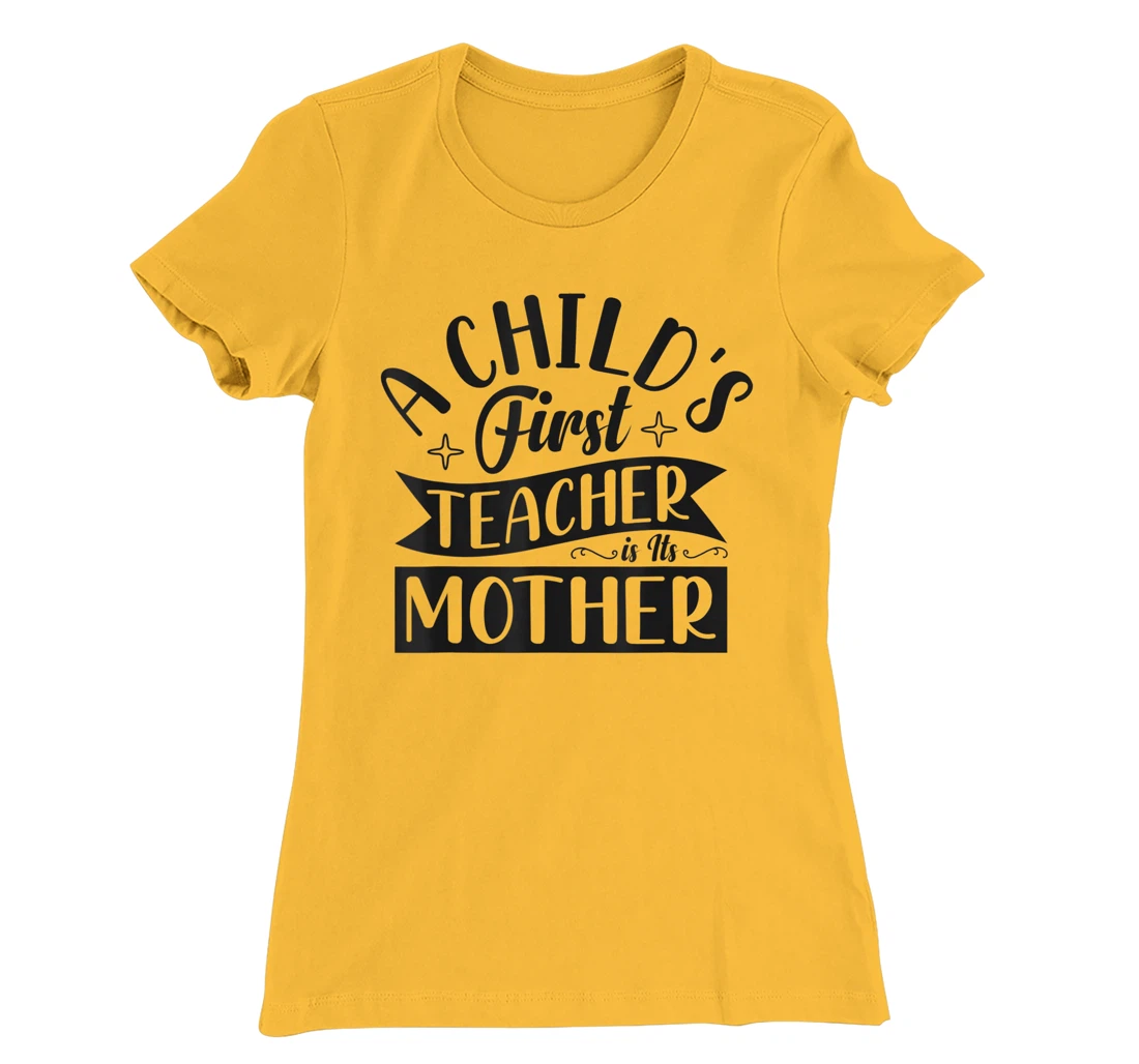 Womens A Child's First Teacher Is Its Mother Quote T-Shirt, Women T-Shirt