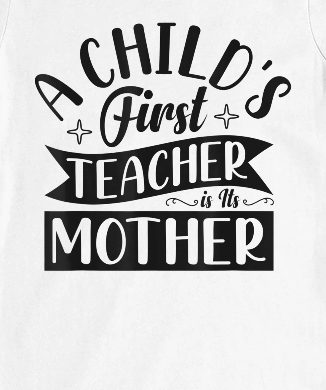 Womens A Child's First Teacher Is Its Mother Quote T-Shirt, Women T-Shirt