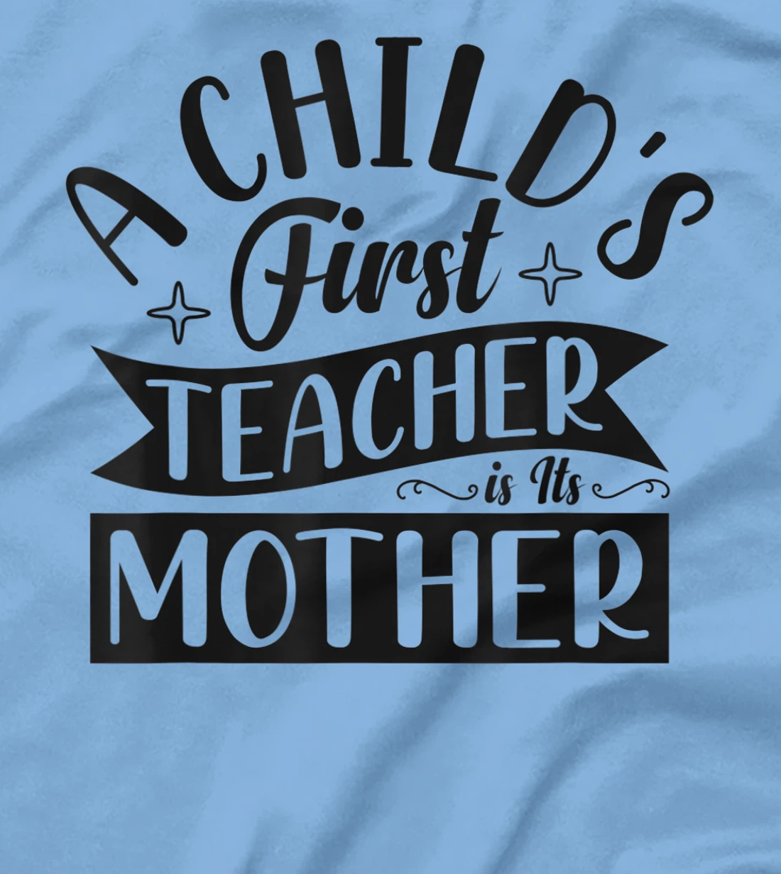 Womens A Child's First Teacher Is Its Mother Quote T-Shirt, Women T-Shirt
