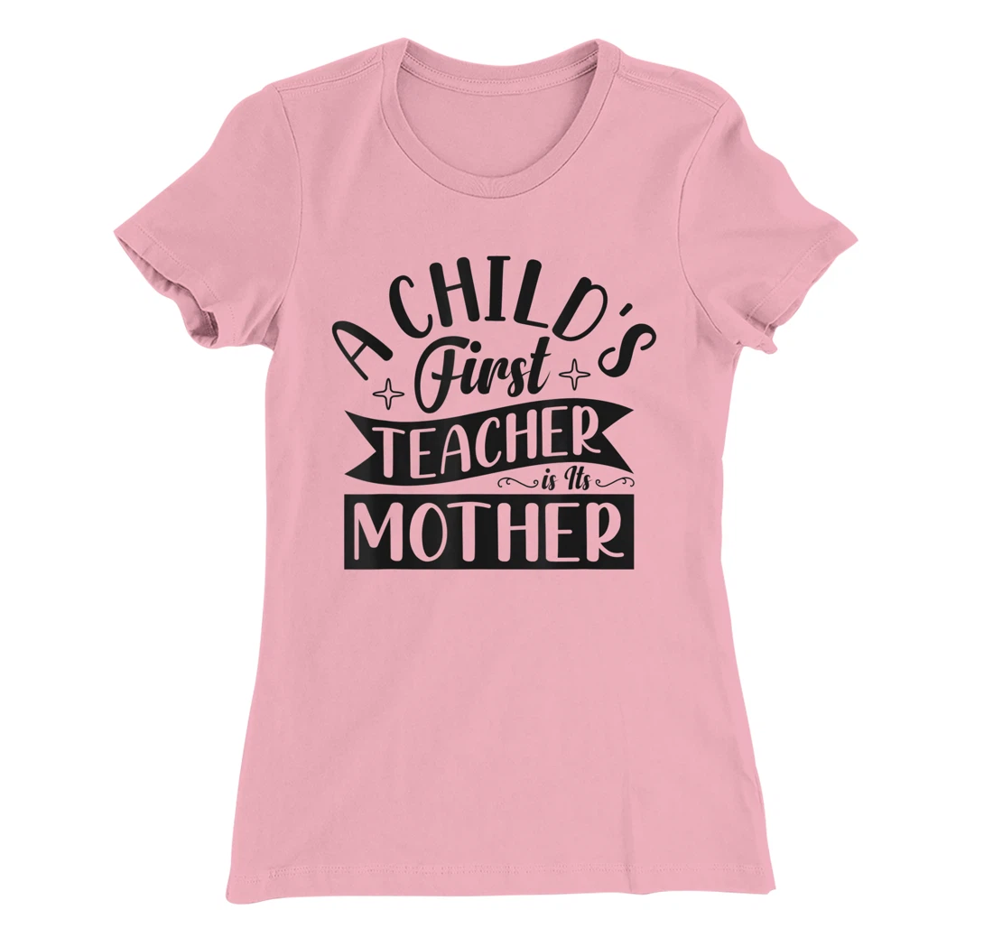 Womens A Child's First Teacher Is Its Mother Quote T-Shirt, Women T-Shirt