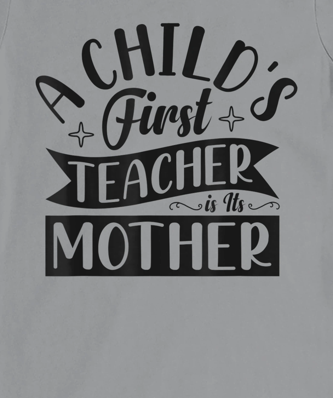 Womens A Child's First Teacher Is Its Mother Quote T-Shirt, Women T-Shirt