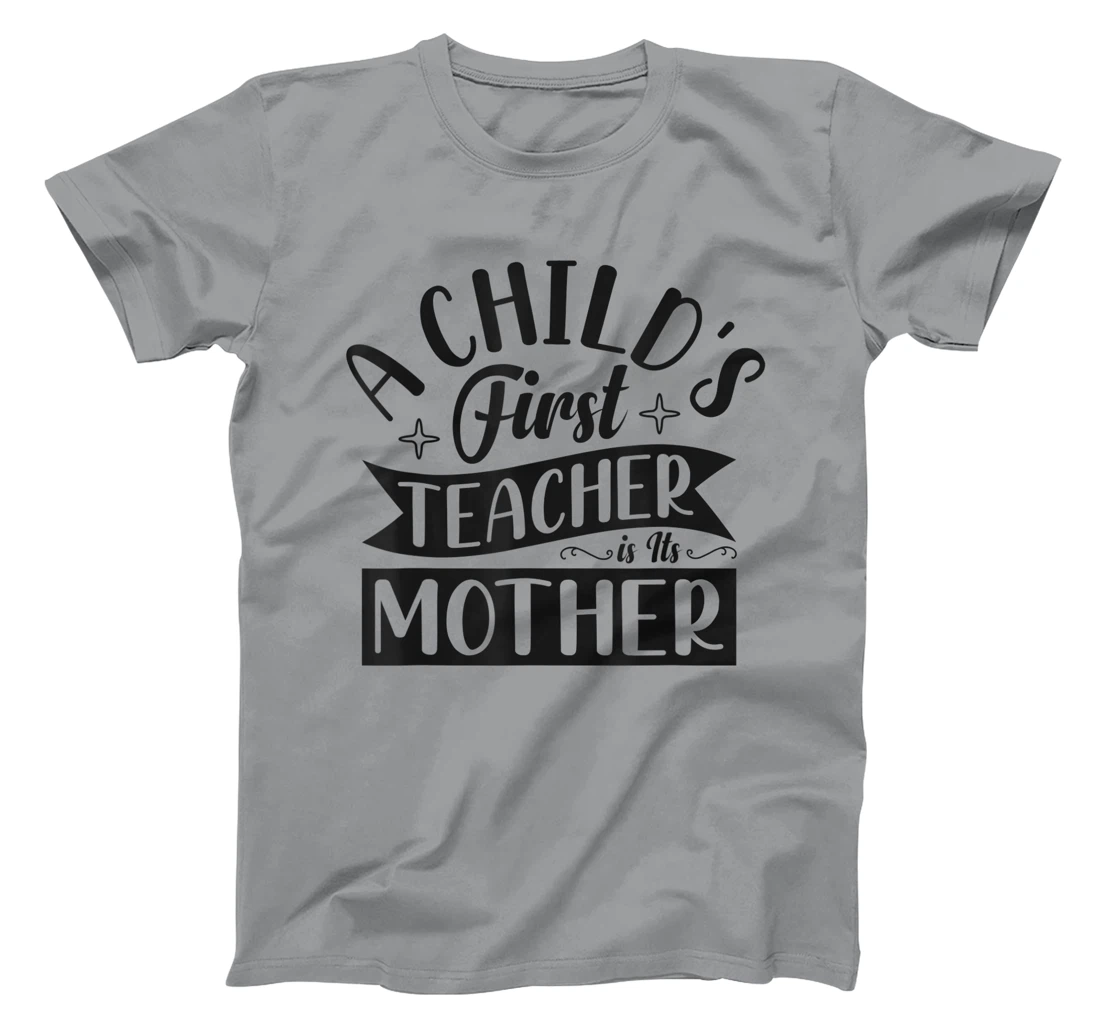 Womens A Child's First Teacher Is Its Mother Quote T-Shirt, Women T-Shirt
