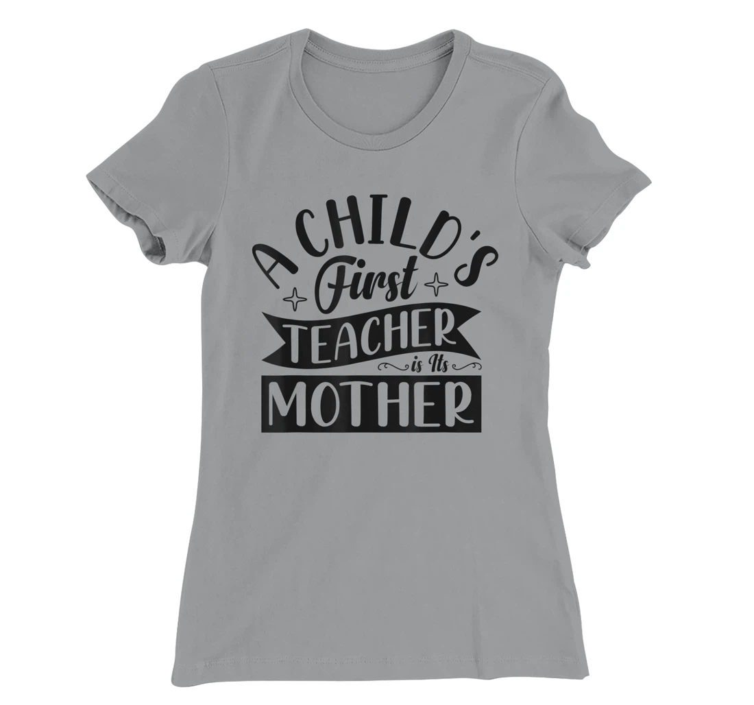 Womens A Child's First Teacher Is Its Mother Quote T-Shirt, Women T-Shirt