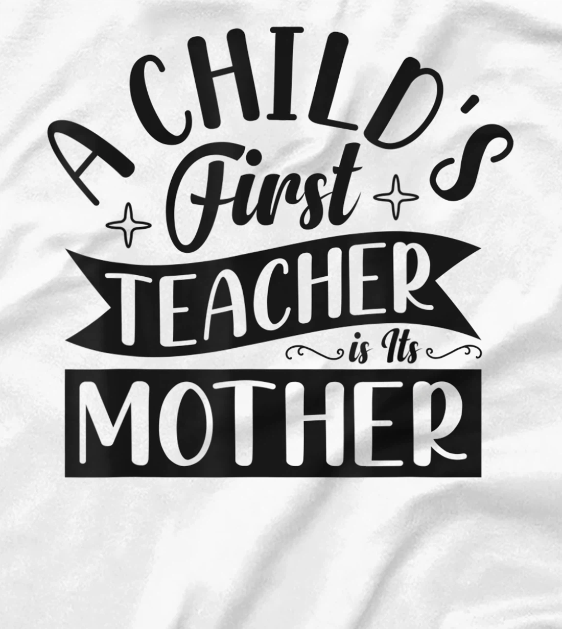Womens A Child's First Teacher Is Its Mother Quote T-Shirt, Women T-Shirt