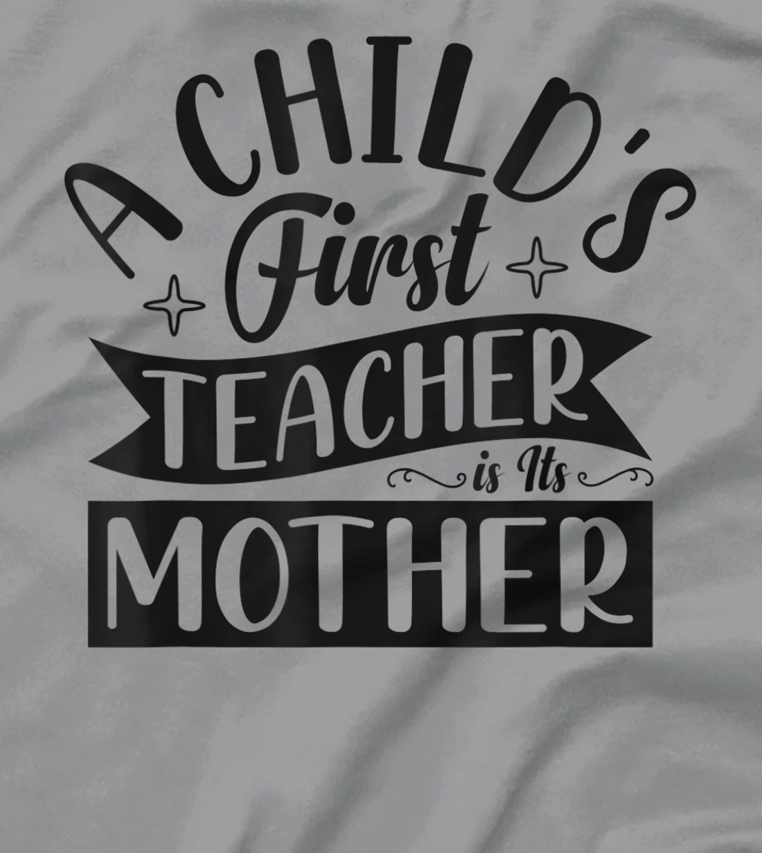 Womens A Child's First Teacher Is Its Mother Quote T-Shirt, Women T-Shirt