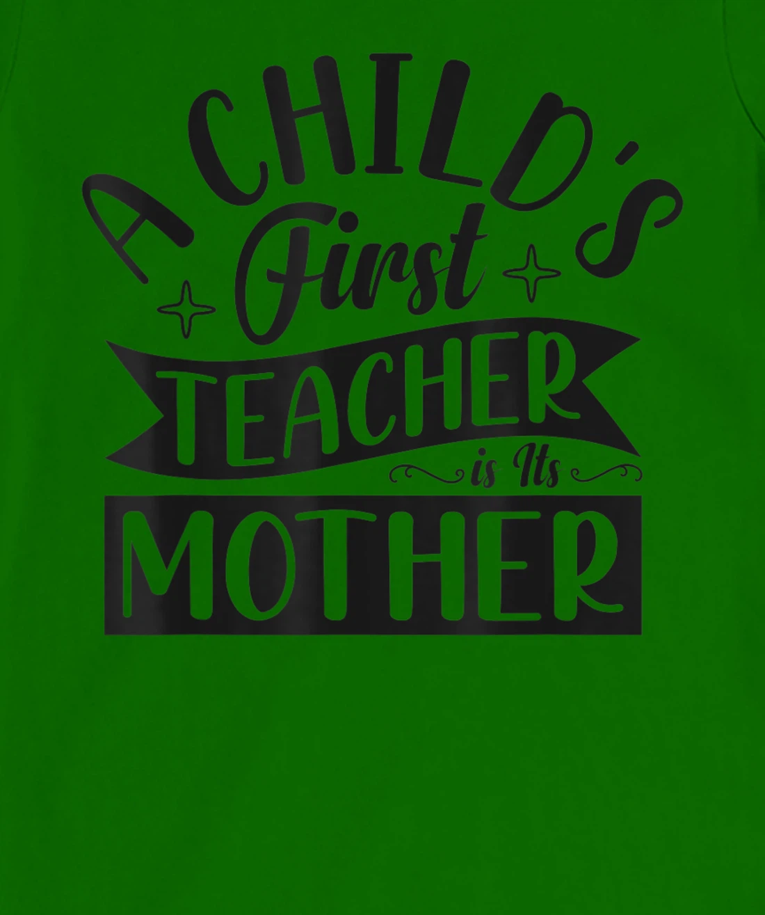 Womens A Child's First Teacher Is Its Mother Quote T-Shirt, Women T-Shirt