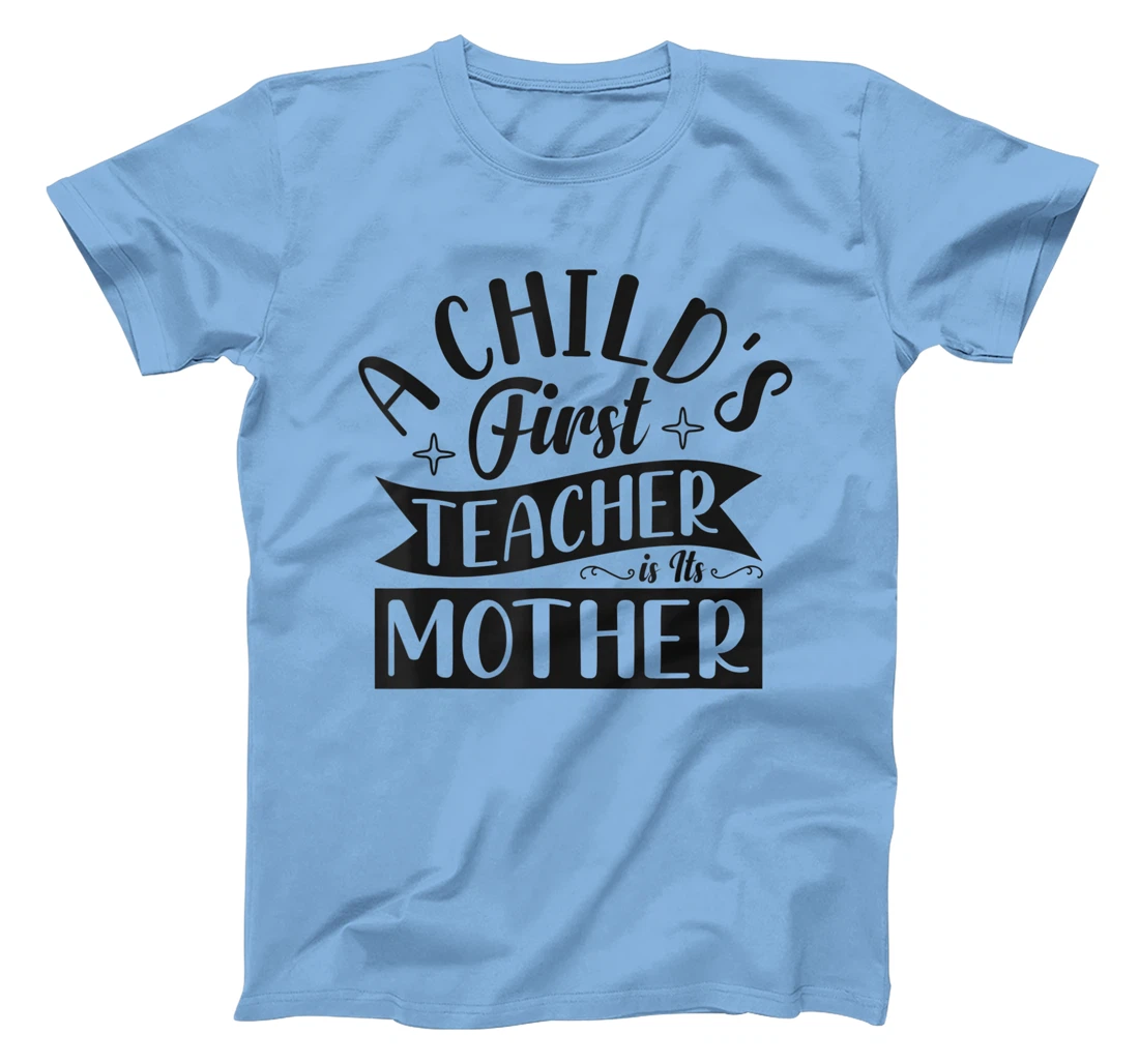 Womens A Child's First Teacher Is Its Mother Quote T-Shirt, Women T-Shirt