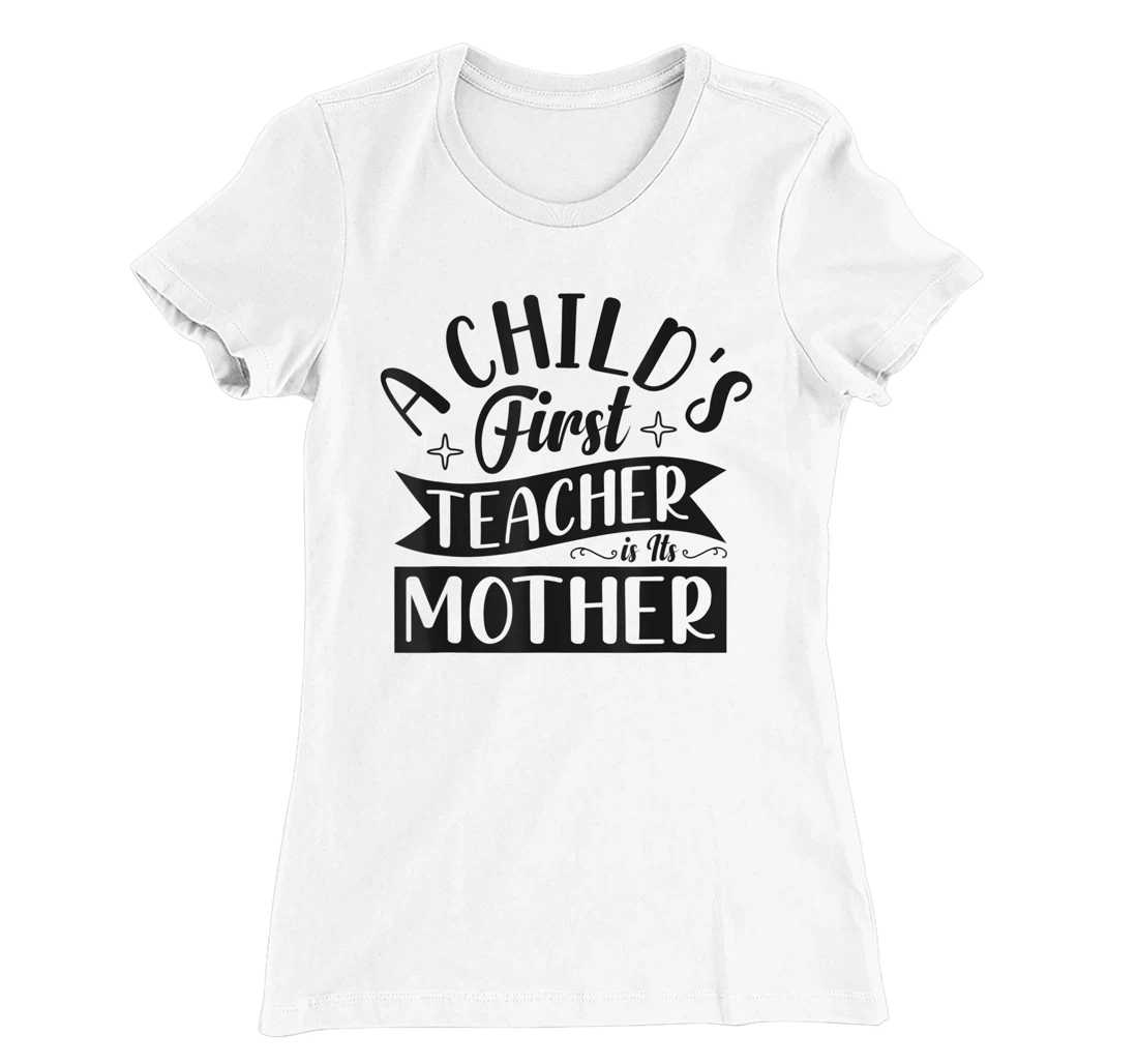 Womens A Child's First Teacher Is Its Mother Quote T-Shirt, Women T-Shirt