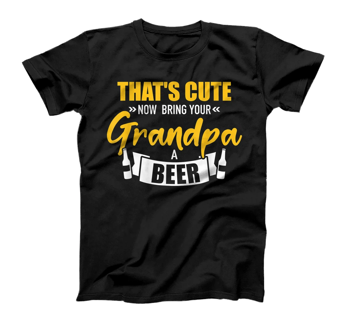 That's cute now bring your grandpa a beer T-Shirt