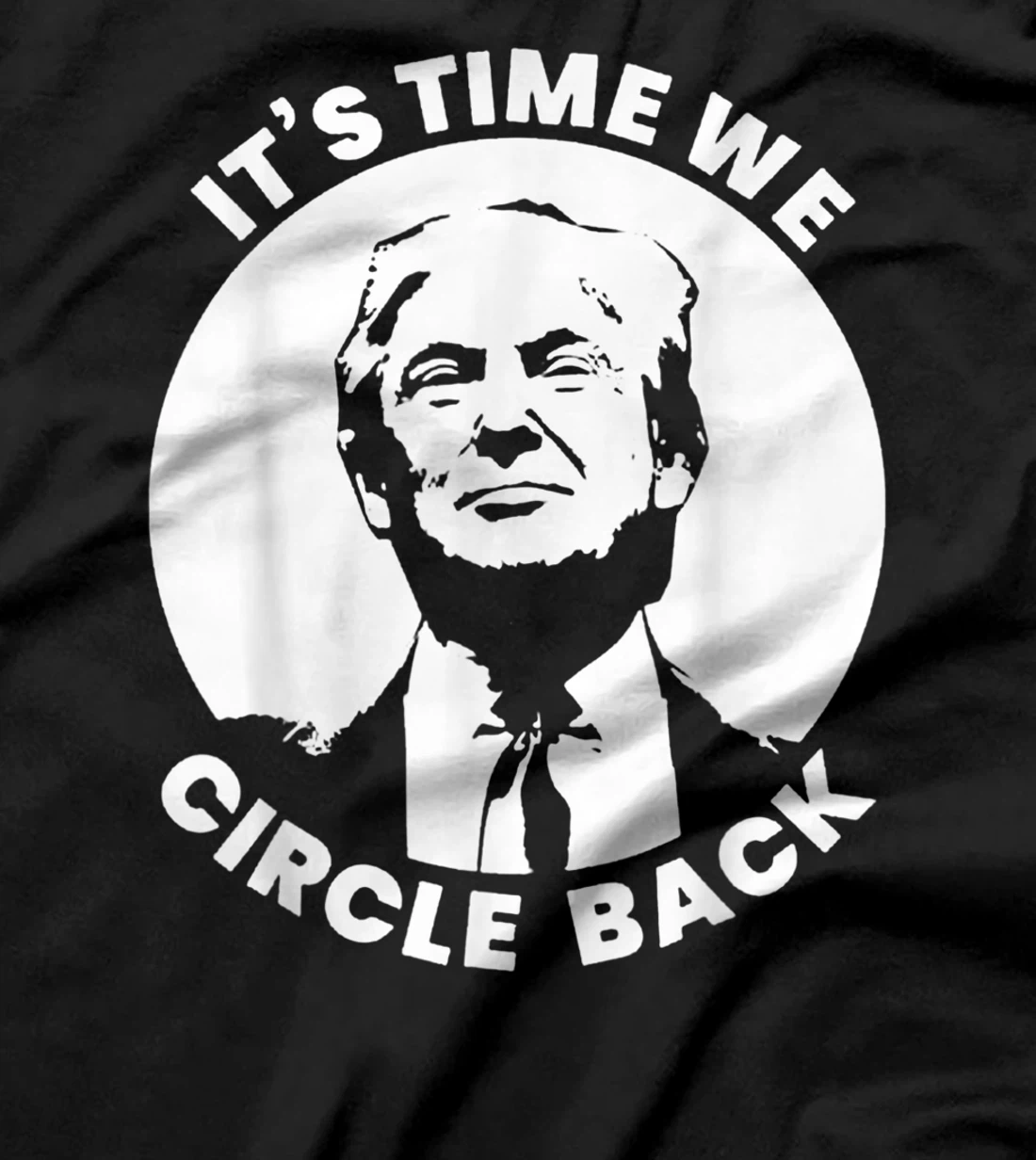 It's Time We Circle Back Trump Funny Pro-Trump Political T-Shirt