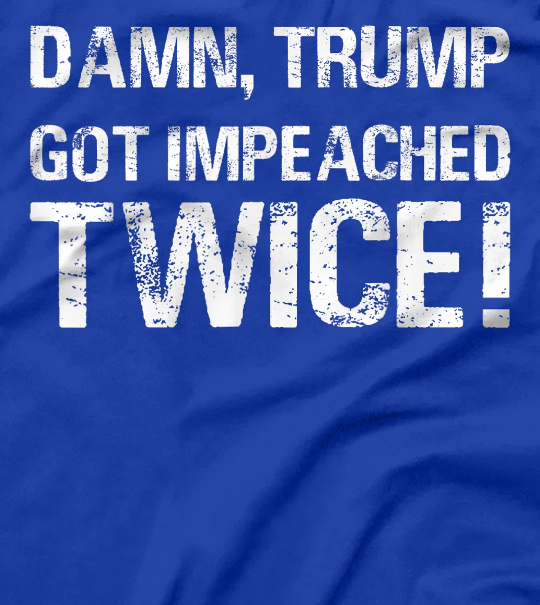Damn trump got impeached TWICE T-Shirt