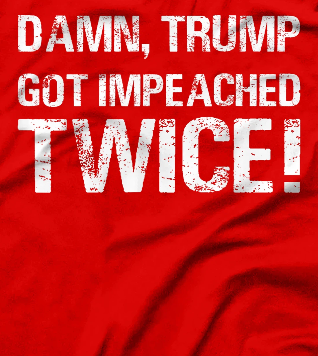 Damn trump got impeached TWICE T-Shirt