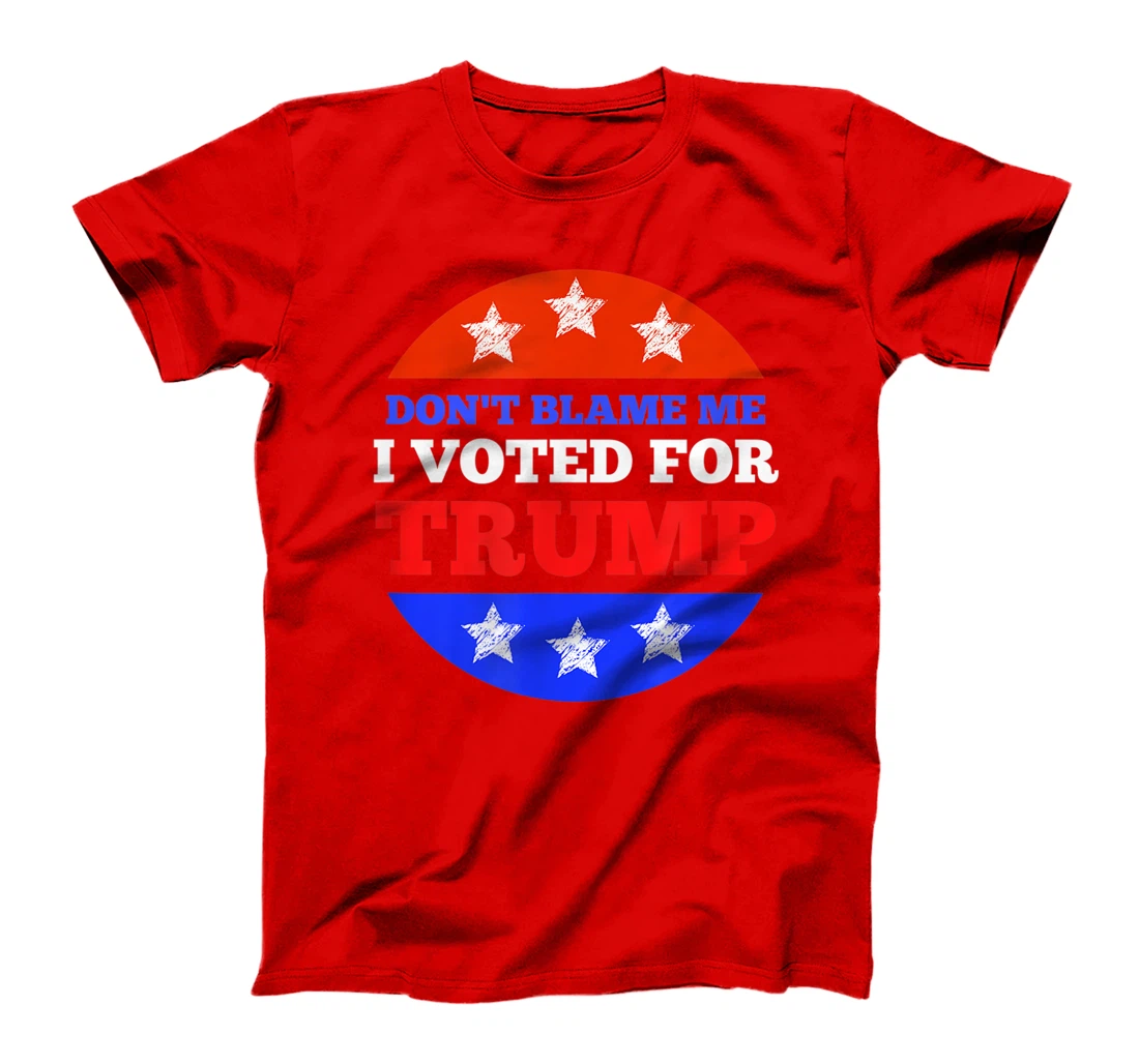 Don't Blame Me I Voted for Trump Conservative American T-Shirt