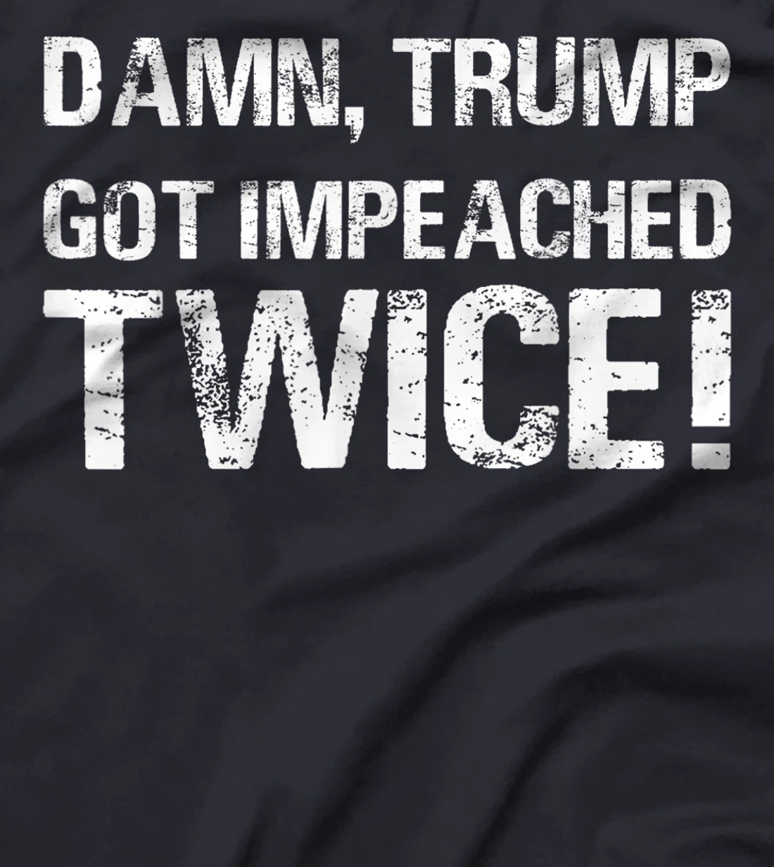 Damn trump got impeached TWICE T-Shirt