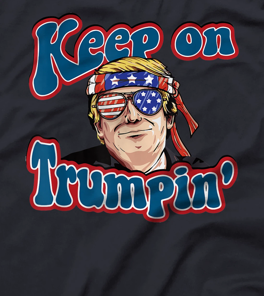 Keep On Trumpin Funny Political Trump Design T-Shirt