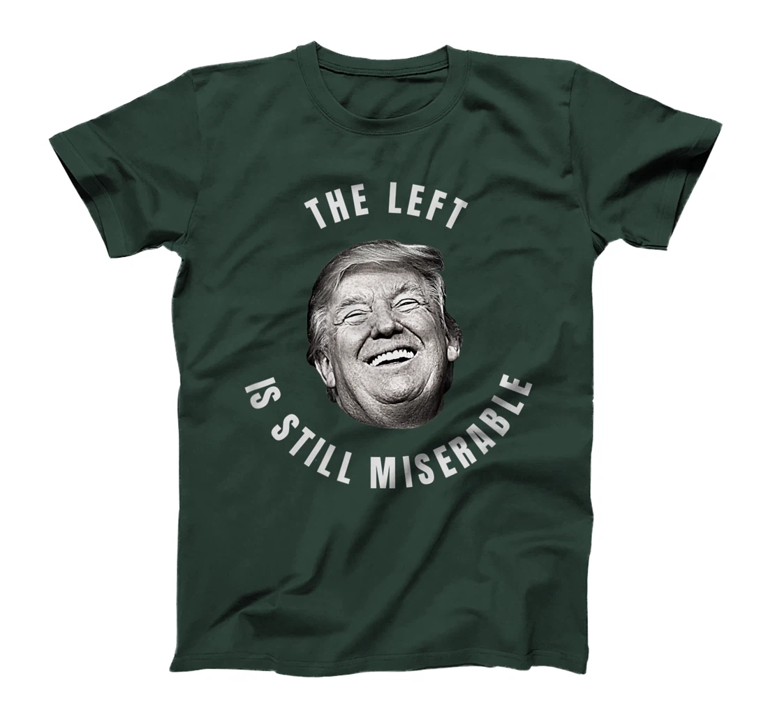THE LEFT IS STILL MISERABLE Trump 2024 Election T-Shirt