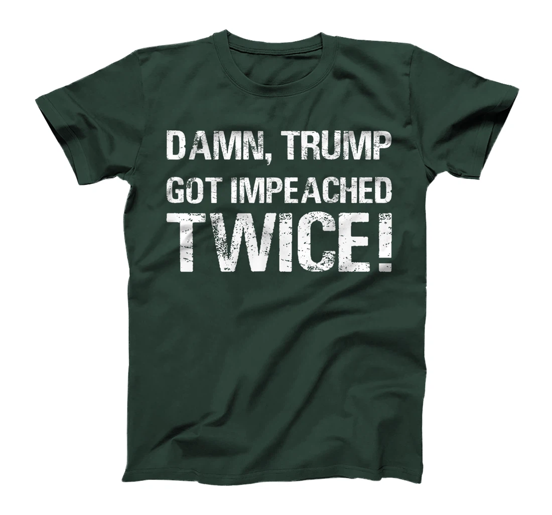 Damn trump got impeached TWICE T-Shirt