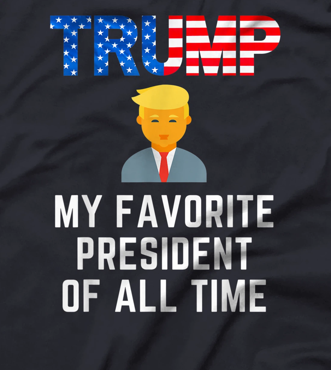 President Trump is my Favorite President of All Time T-Shirt