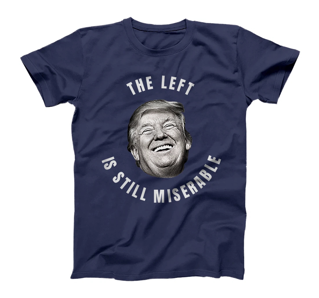 THE LEFT IS STILL MISERABLE Trump 2024 Election T-Shirt