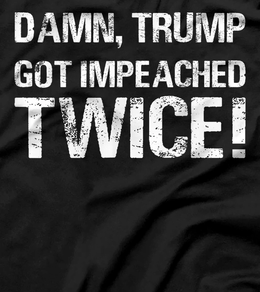 Damn trump got impeached TWICE T-Shirt