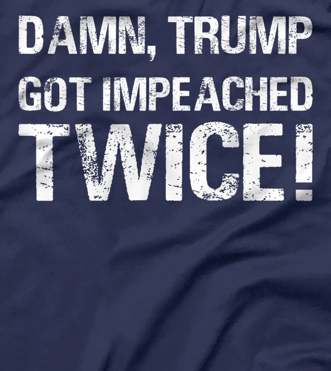 Damn trump got impeached TWICE T-Shirt