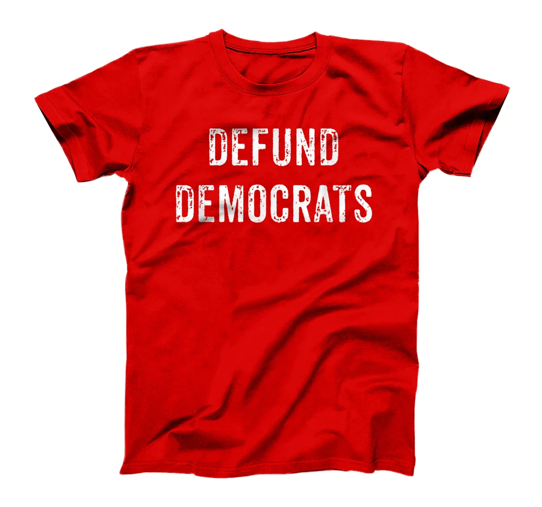 Defund Democrats - Funny Republican Political Trump Election T-Shirt